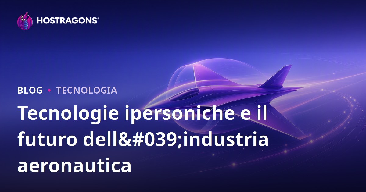 Tecnologie ipersoniche e il futuro dell'industria aeronautica
