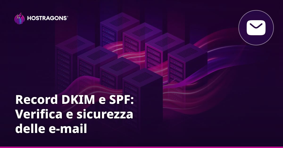 Record DKIM e SPF: Verifica e sicurezza delle e-mail
