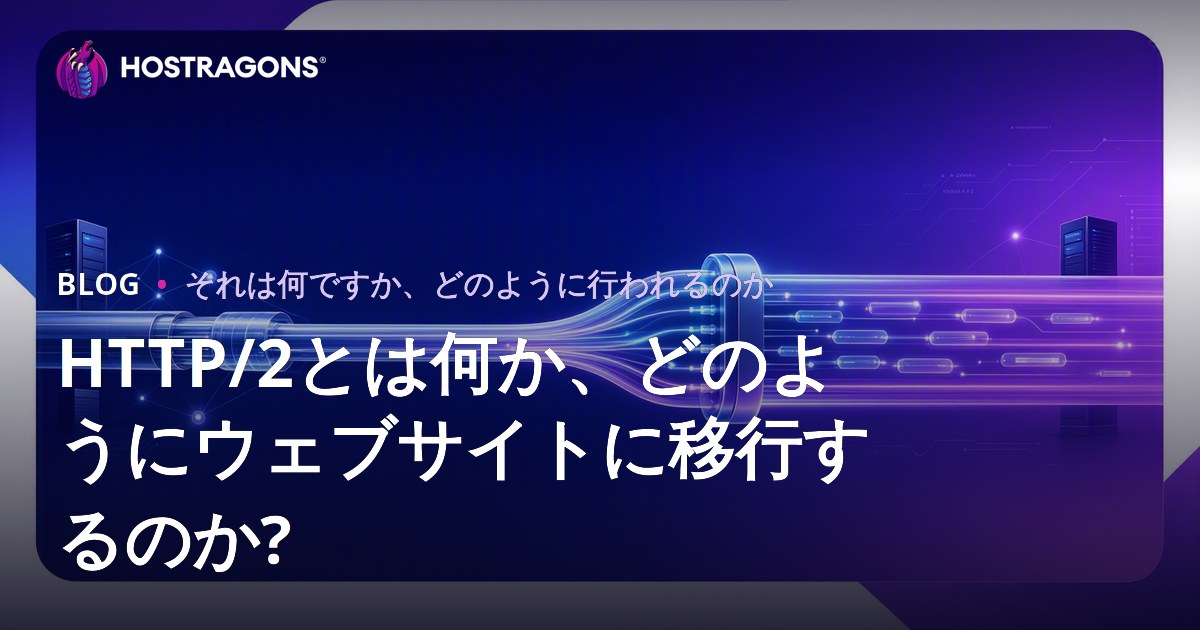 HTTP/2とは何か、どのようにウェブサイトに移行するのか?