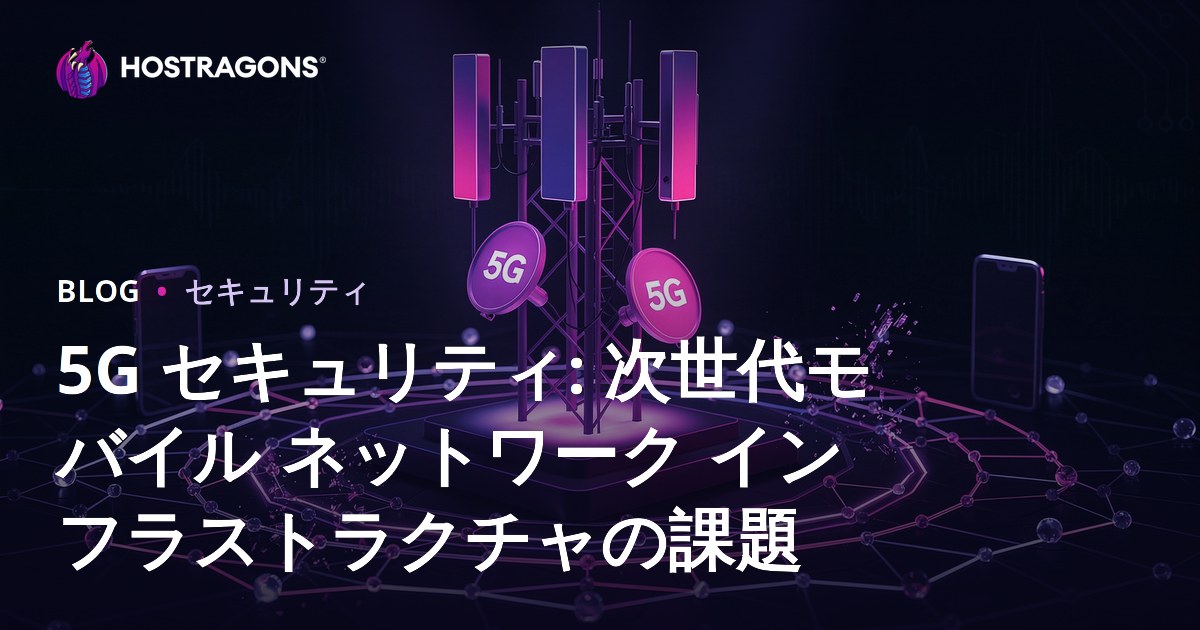 5G セキュリティ: 次世代モバイル ネットワーク インフラストラクチャの課題