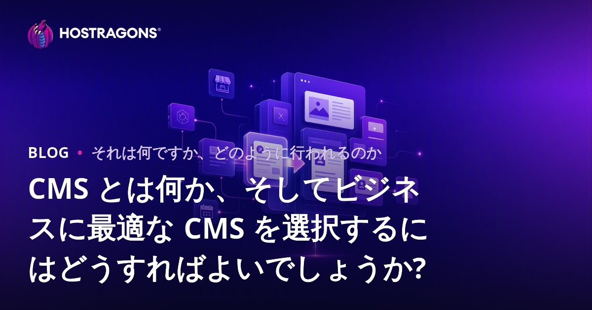 CMS とは何か、そしてビジネスに最適な CMS を選択するにはどうすればよいでしょうか?
