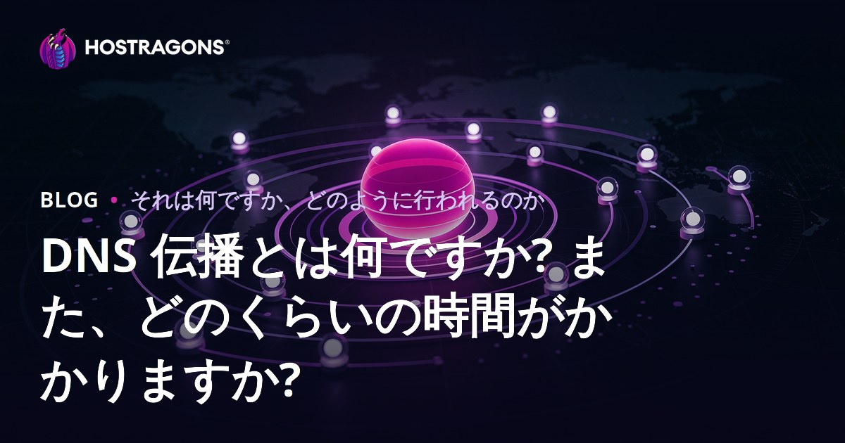DNS 伝播とは何ですか? また、どのくらいの時間がかかりますか?