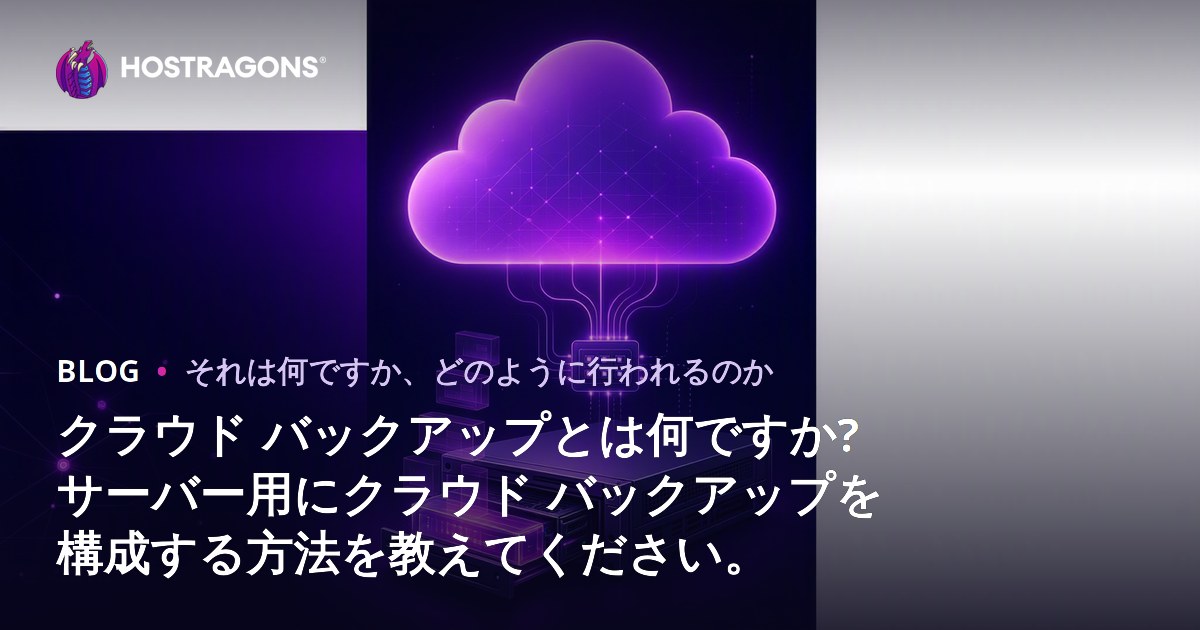 クラウド バックアップとは何ですか? サーバー用にクラウド バックアップを構成する方法を教えてください。