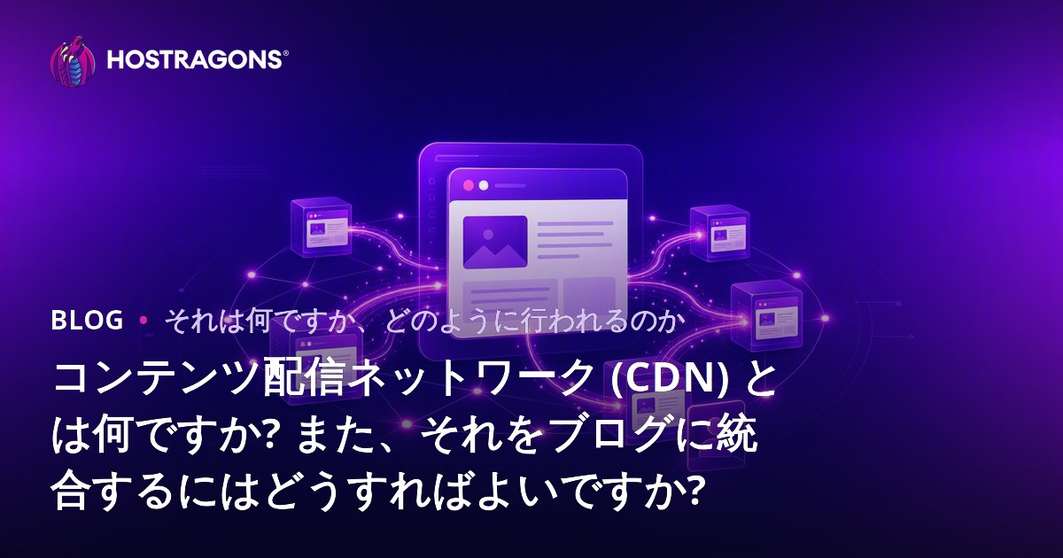 コンテンツ配信ネットワーク (CDN) とは何ですか? また、それをブログに統合するにはどうすればよいですか?