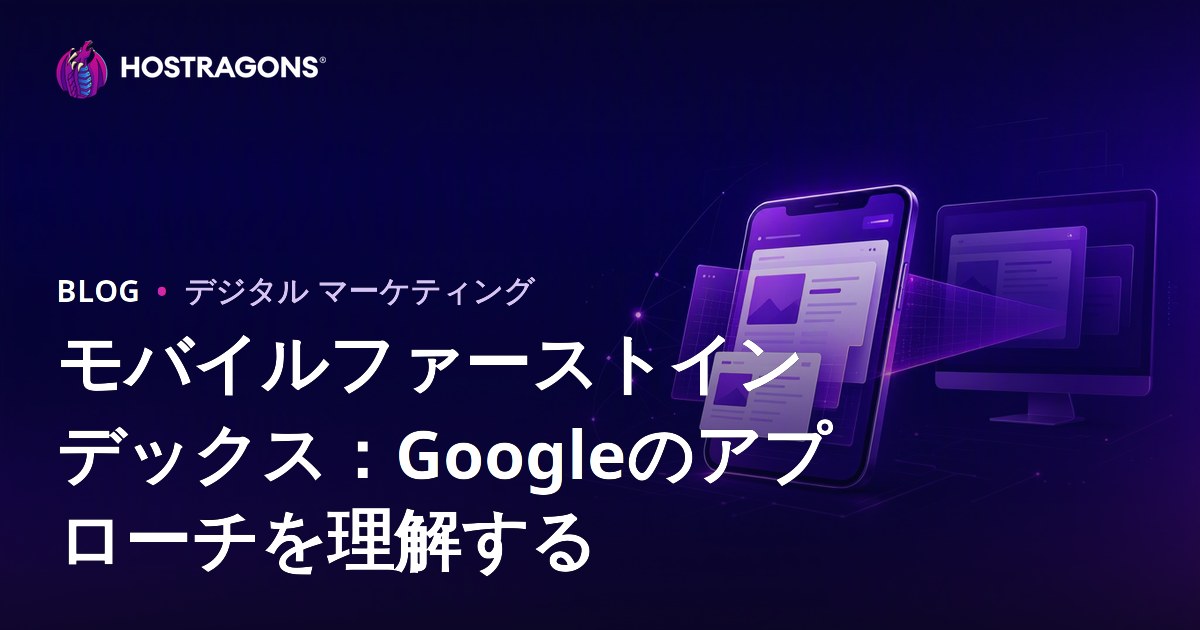 モバイルファーストインデックス：Googleのアプローチを理解する