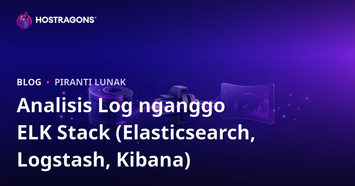 Analisis Log nganggo ELK Stack (Elasticsearch, Logstash, Kibana)