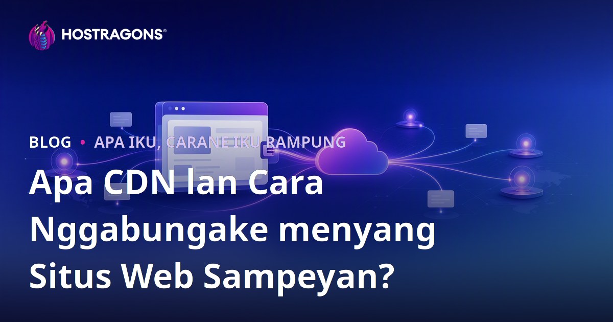 Apa CDN lan Cara Nggabungake menyang Situs Web Sampeyan?