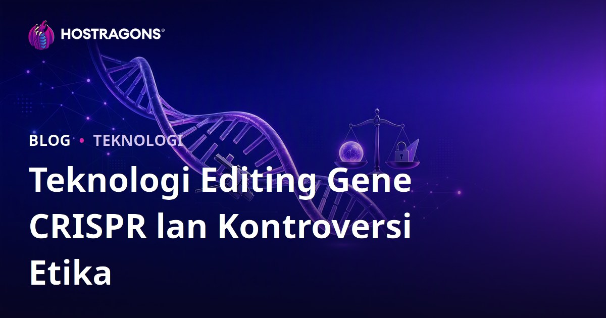 Teknologi Editing Gene CRISPR lan Kontroversi Etika