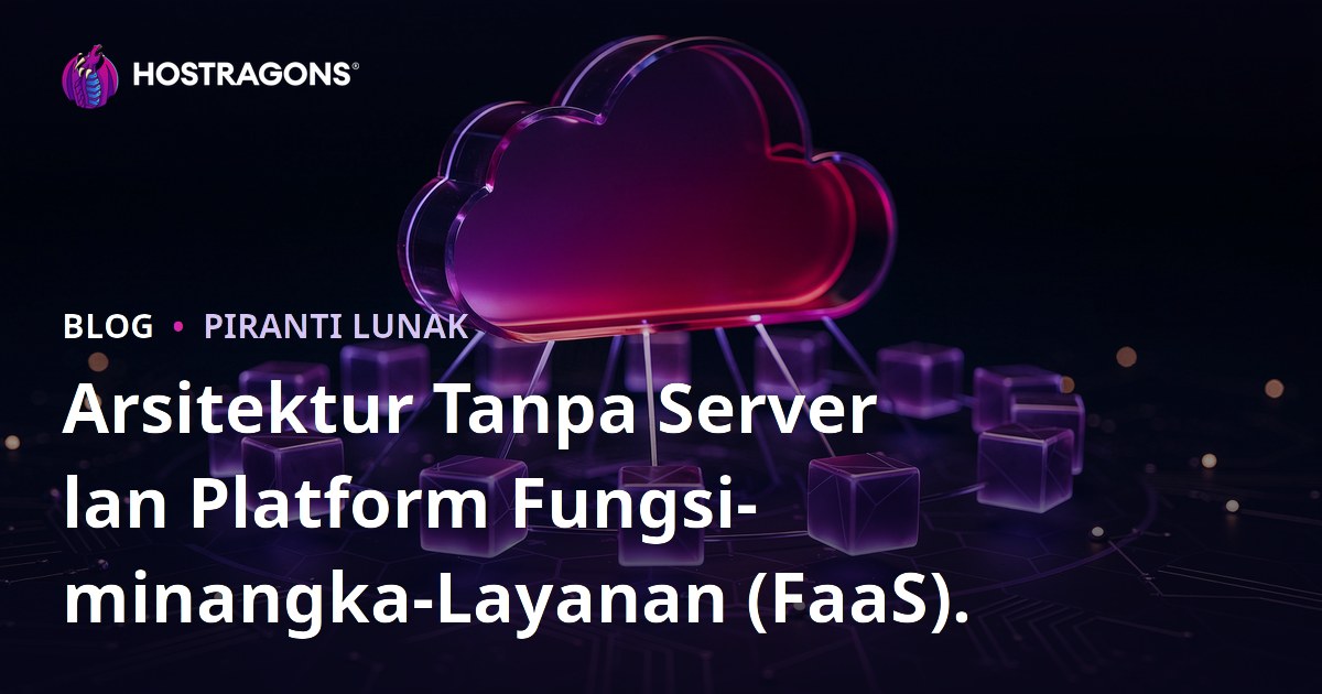 Arsitektur Tanpa Server lan Platform Fungsi-minangka-Layanan (FaaS).