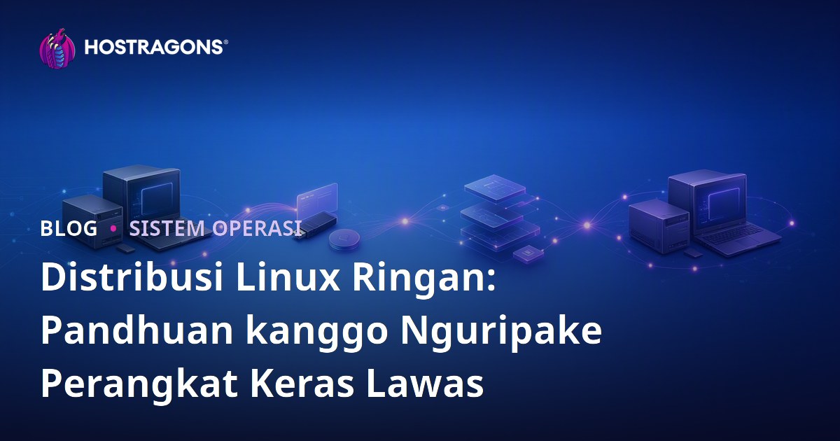 Distribusi Linux Ringan: Pandhuan kanggo Nguripake Perangkat Keras Lawas