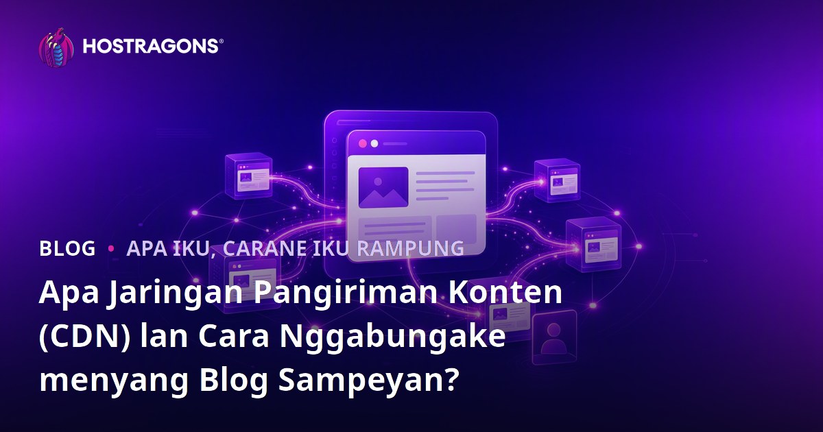 Apa Jaringan Pangiriman Konten (CDN) lan Cara Nggabungake menyang Blog Sampeyan?
