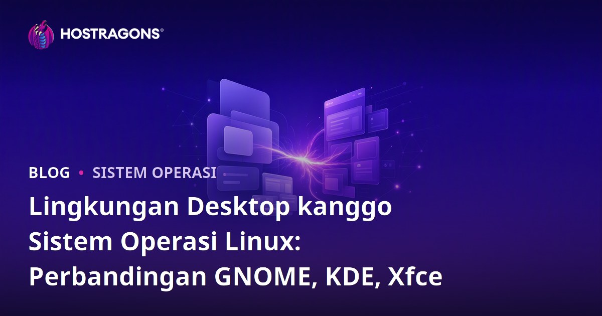 Lingkungan Desktop kanggo Sistem Operasi Linux: Perbandingan GNOME, KDE, Xfce