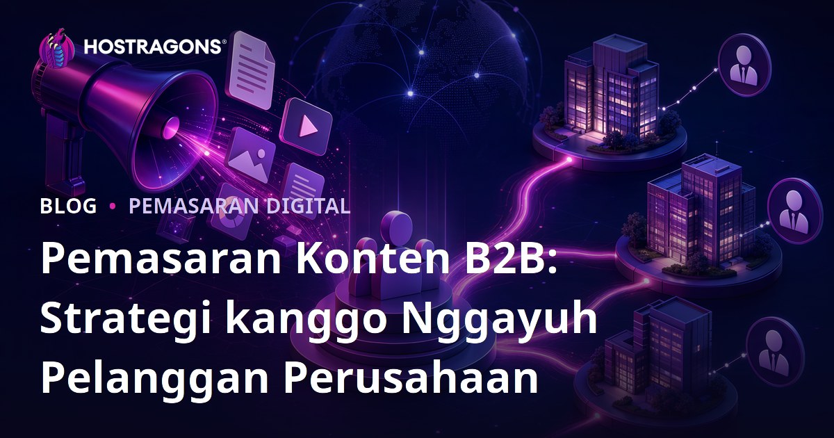 Pemasaran Konten B2B: Strategi kanggo Nggayuh Pelanggan Perusahaan