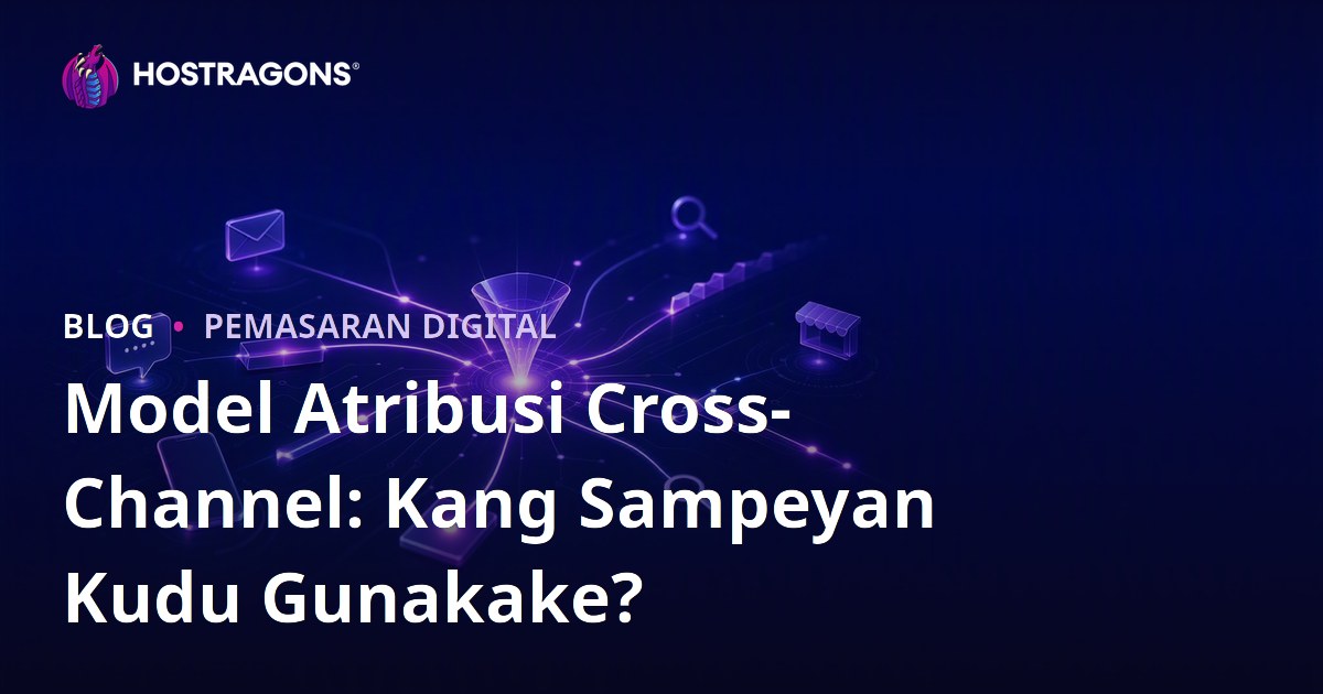 Model Atribusi Cross-Channel: Kang Sampeyan Kudu Gunakake?