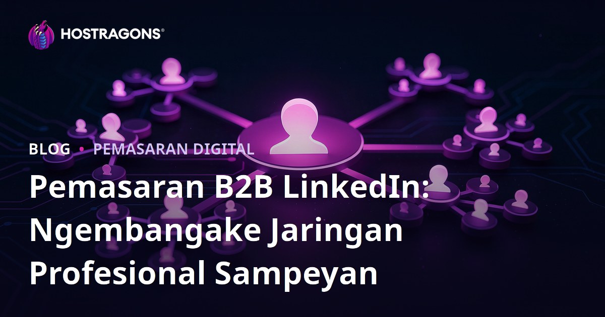Pemasaran B2B LinkedIn: Ngembangake Jaringan Profesional Sampeyan