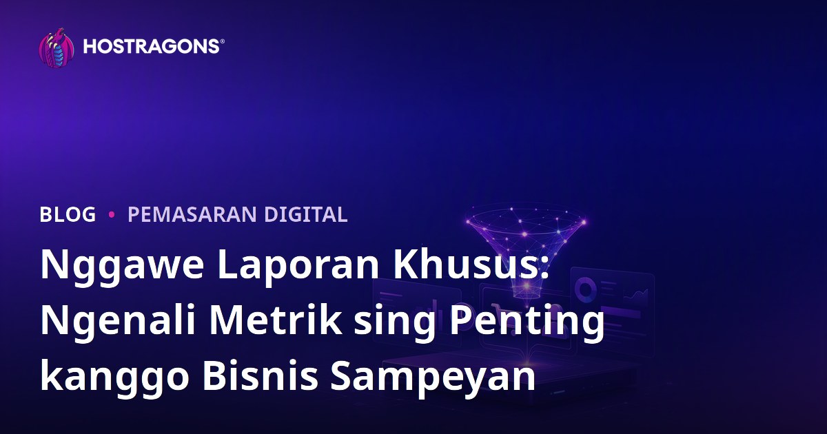 Nggawe Laporan Khusus: Ngenali Metrik sing Penting kanggo Bisnis Sampeyan