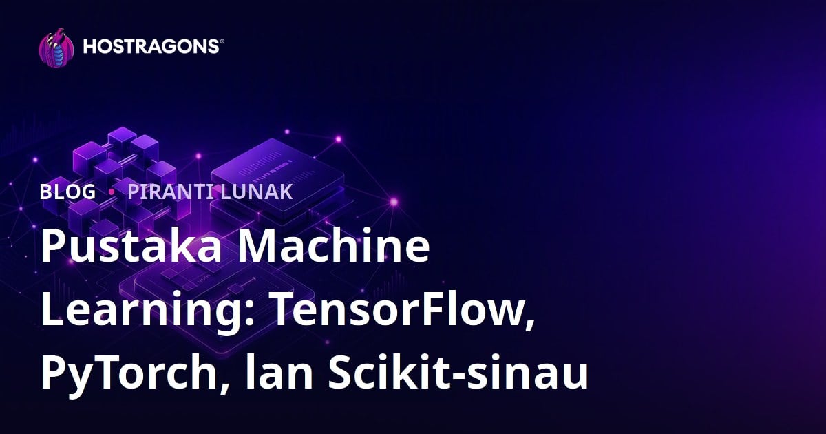Pustaka Machine Learning: TensorFlow, PyTorch, lan Scikit-sinau