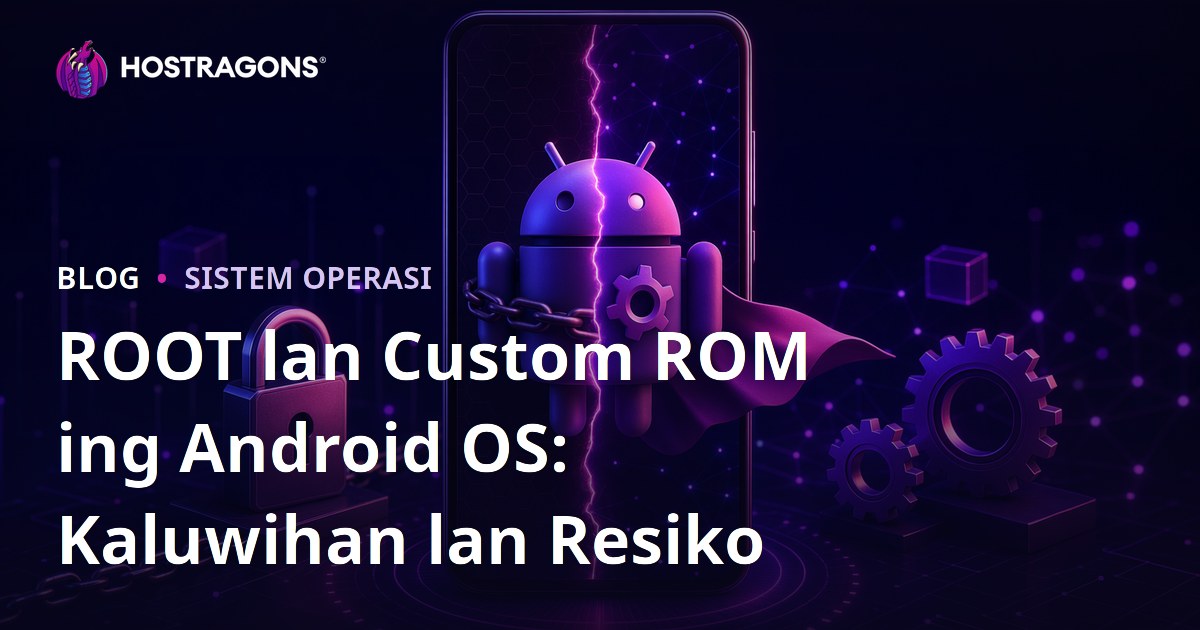 ROOT lan Custom ROM ing Android OS: Kaluwihan lan Resiko