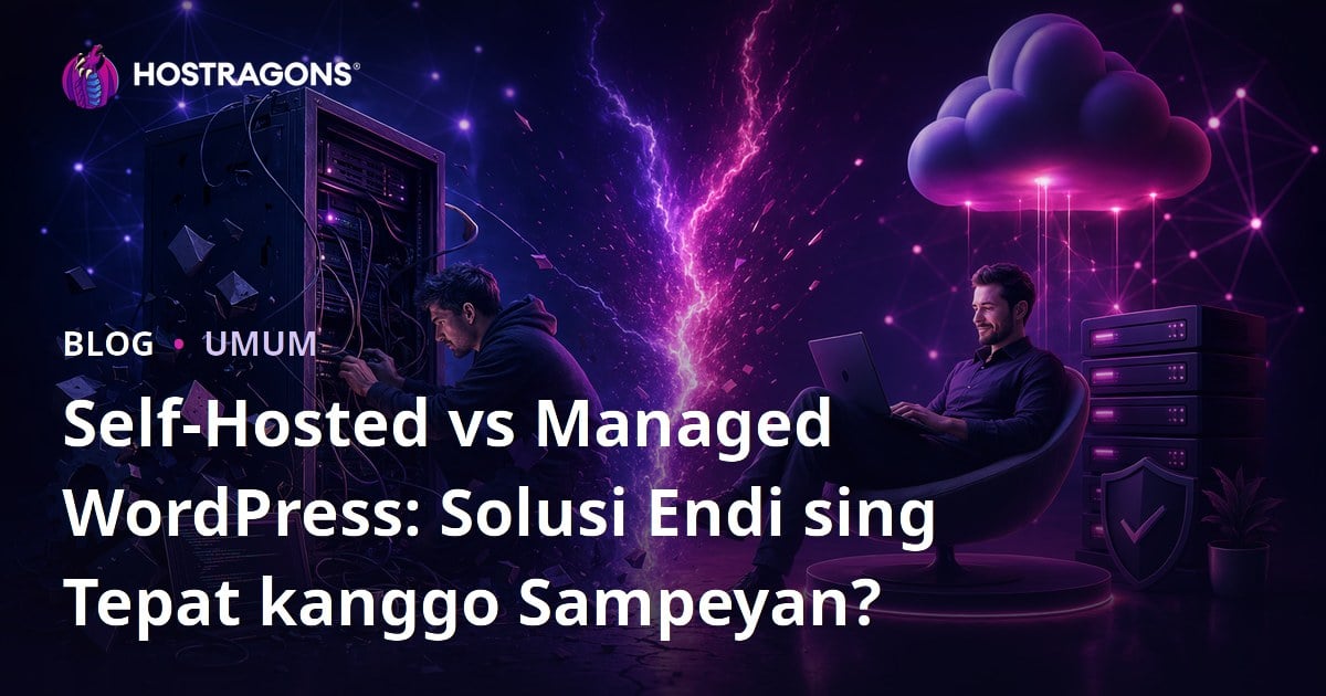 Self-Hosted vs Managed WordPress: Solusi Endi sing Tepat kanggo Sampeyan?