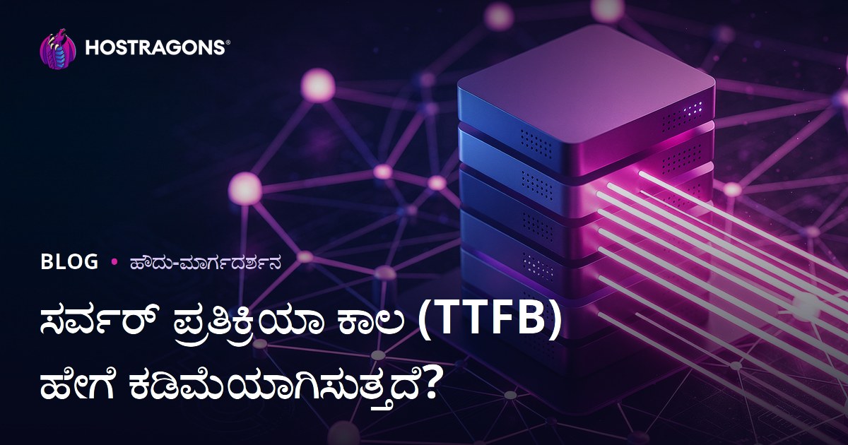 ಸರ್ವರ್ ಪ್ರತಿಕ್ರಿಯೆ ಸಮಯ (TTFB) ಕಡಿಮೆ ಮಾಡುವುದು ಹೇಗೆ? ಪರಿಣಾಮ ಬೀರುವ ಅಂಶಗಳು