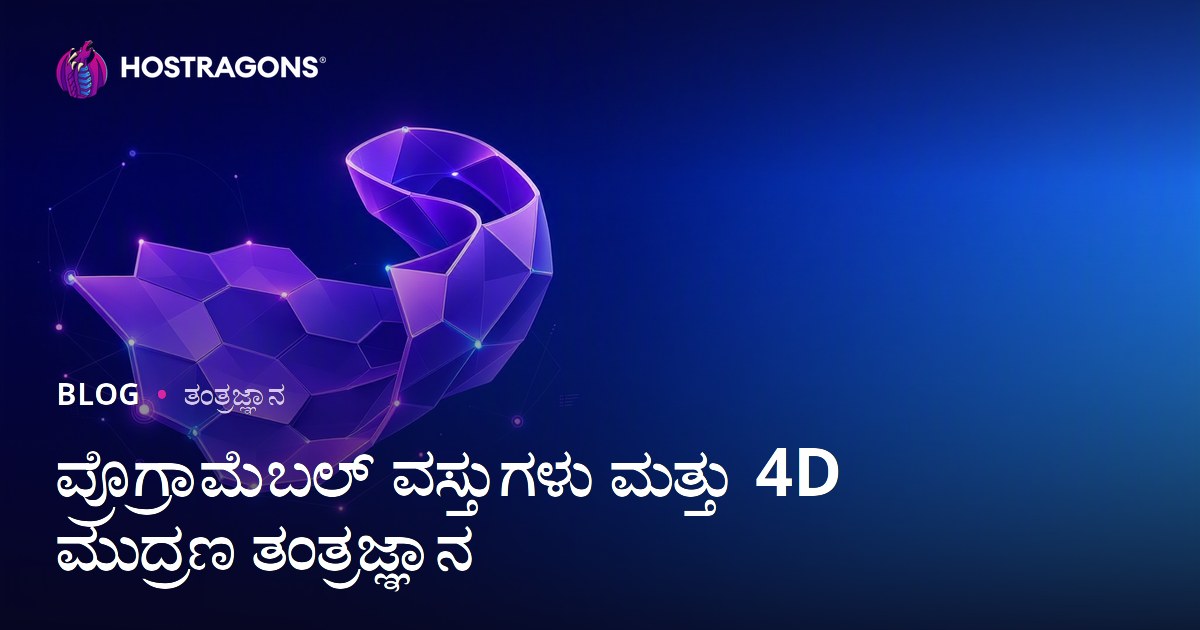 ಪ್ರೊಗ್ರಾಮೆಬಲ್ ವಸ್ತುಗಳು ಮತ್ತು 4D ಮುದ್ರಣ ತಂತ್ರಜ್ಞಾನ
