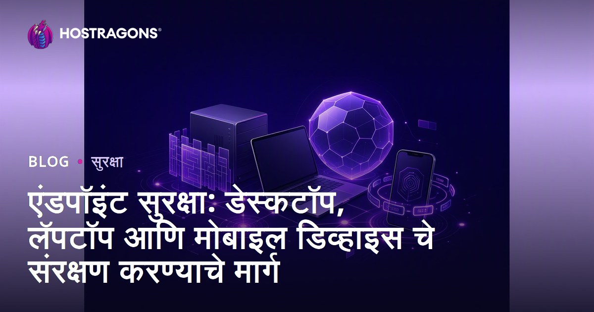 एंडपॉइंट सुरक्षा: डेस्कटॉप, लॅपटॉप आणि मोबाइल डिव्हाइस चे संरक्षण करण्याचे मार्ग