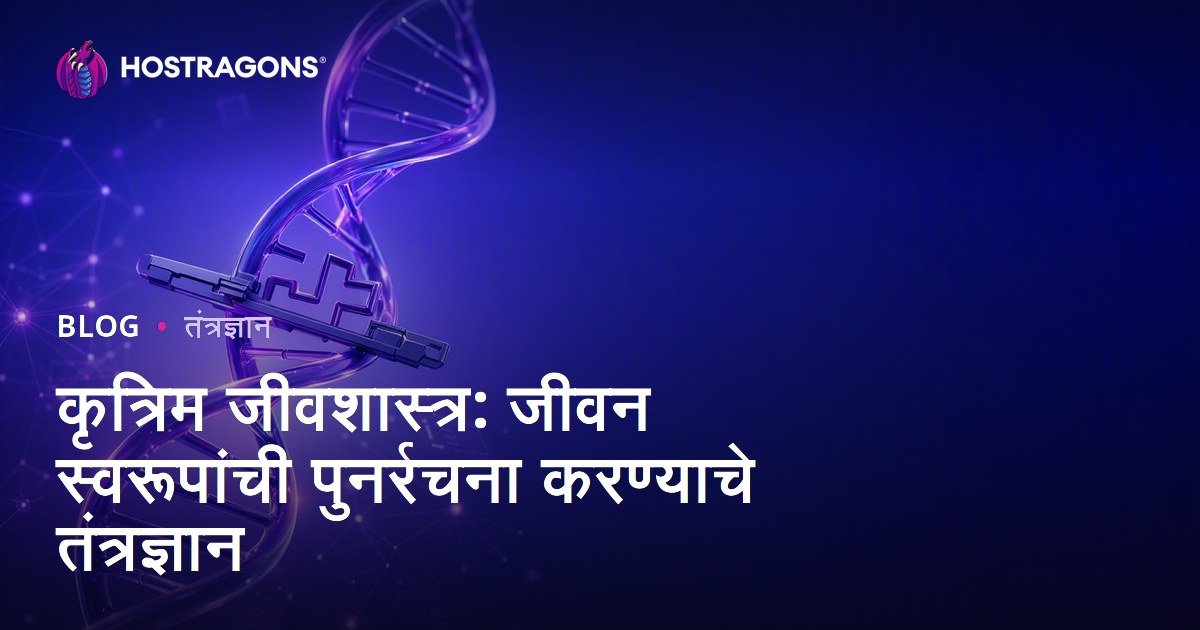 कृत्रिम जीवशास्त्र: जीवन स्वरूपांची पुनर्रचना करण्याचे तंत्रज्ञान