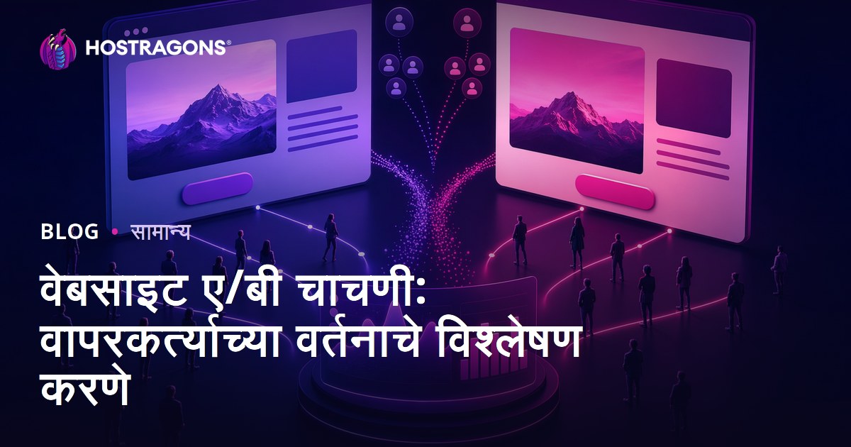 वेबसाइट ए/बी चाचणी: वापरकर्त्याच्या वर्तनाचे विश्लेषण करणे