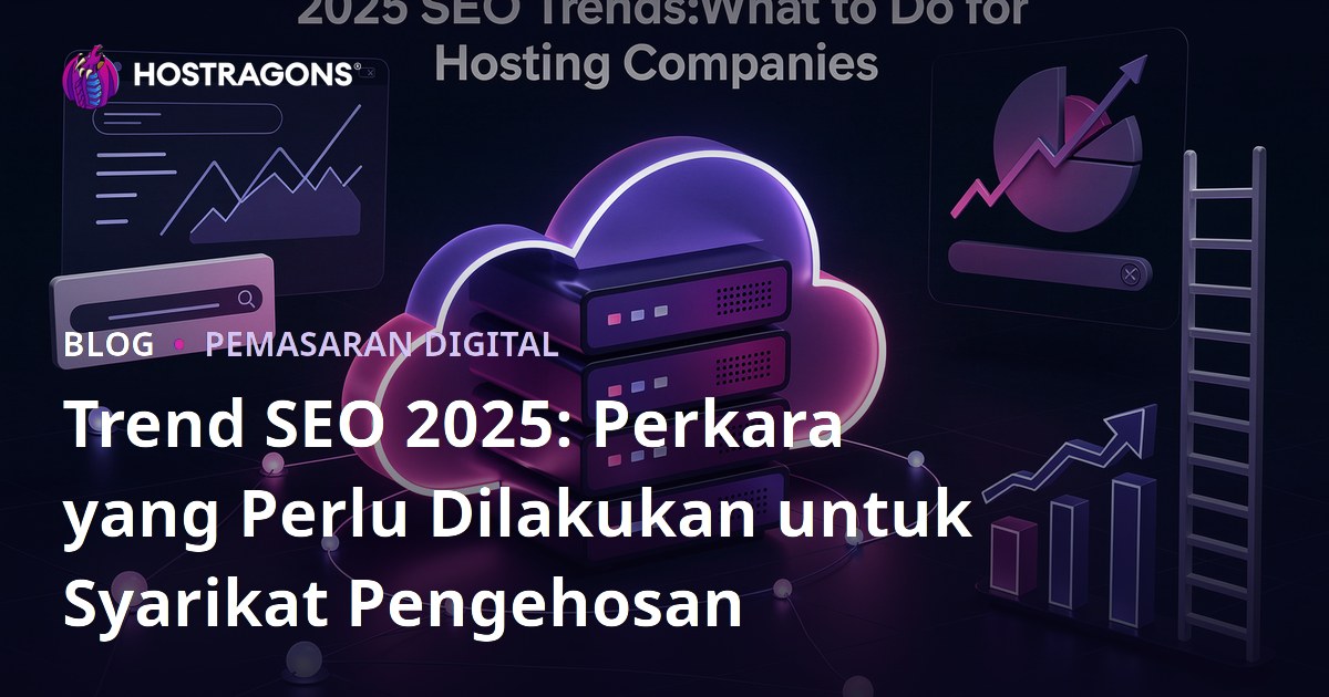 Trend SEO 2025: Perkara yang Perlu Dilakukan untuk Syarikat Pengehosan