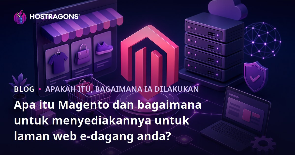 Apa itu Magento dan bagaimana untuk menyediakannya untuk laman web e-dagang anda?