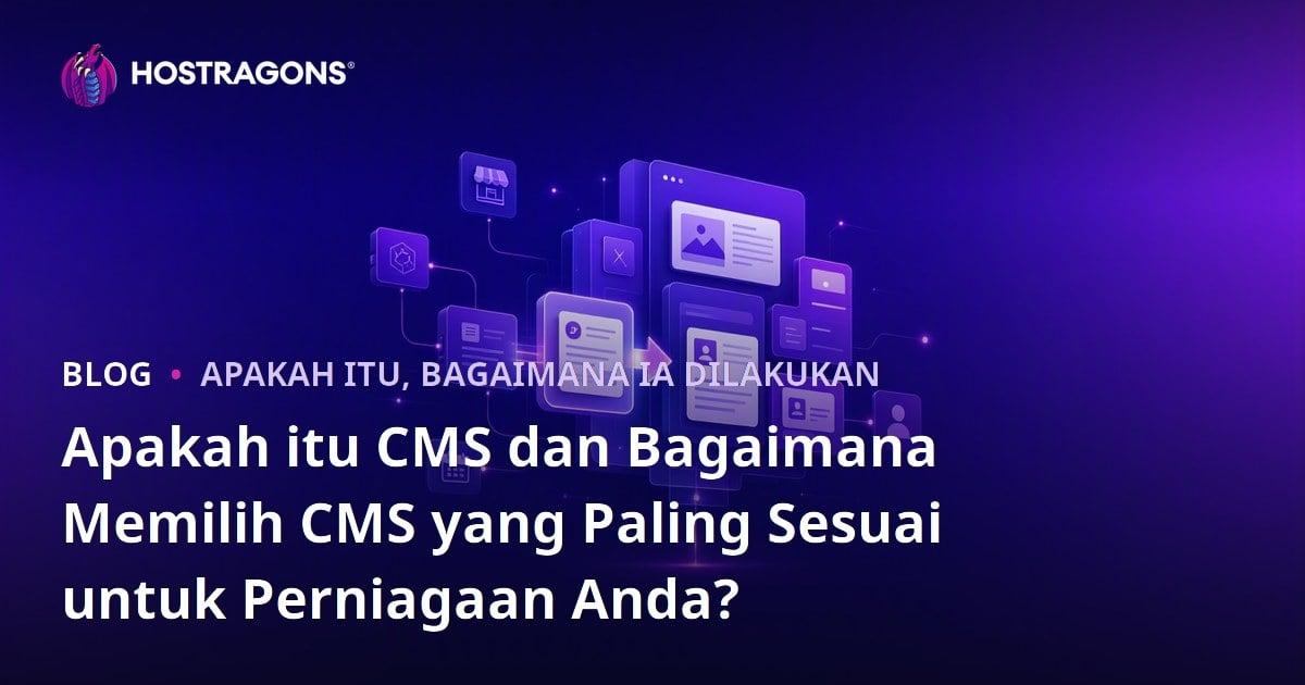Apakah itu CMS dan Bagaimana Memilih CMS yang Paling Sesuai untuk Perniagaan Anda?