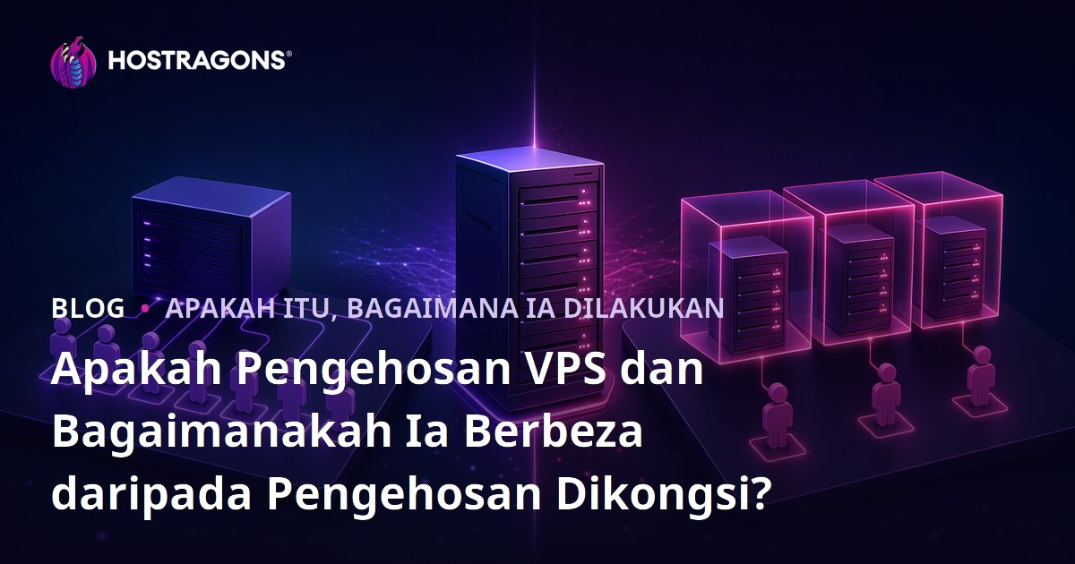Apakah Pengehosan VPS dan Bagaimanakah Ia Berbeza daripada Pengehosan Dikongsi?