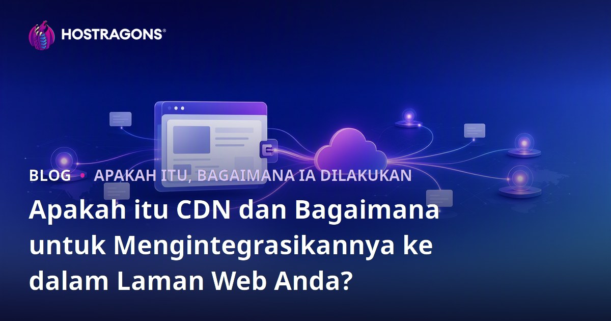 Apakah itu CDN dan Bagaimana untuk Mengintegrasikannya ke dalam Laman Web Anda?