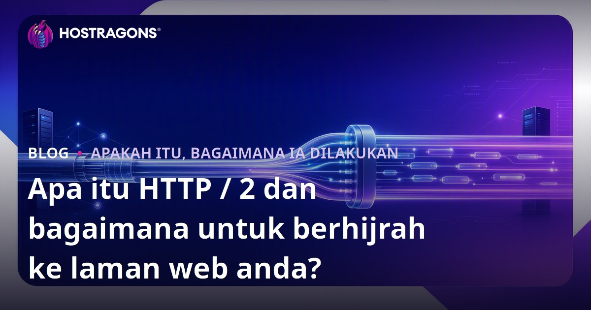 Apa itu HTTP / 2 dan bagaimana untuk berhijrah ke laman web anda?