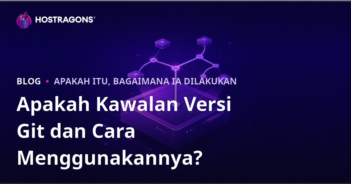 Apakah Kawalan Versi Git dan Cara Menggunakannya?