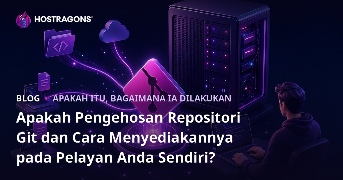 Apakah Pengehosan Repositori Git dan Cara Menyediakannya pada Pelayan Anda Sendiri?