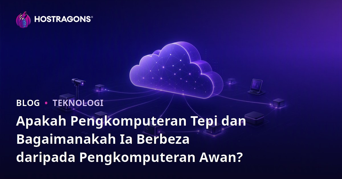 Apakah Pengkomputeran Tepi dan Bagaimanakah Ia Berbeza daripada Pengkomputeran Awan?