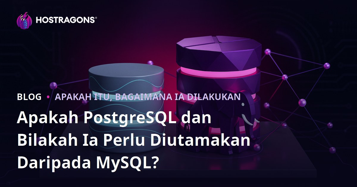 Apakah PostgreSQL dan Bilakah Ia Perlu Diutamakan Daripada MySQL?