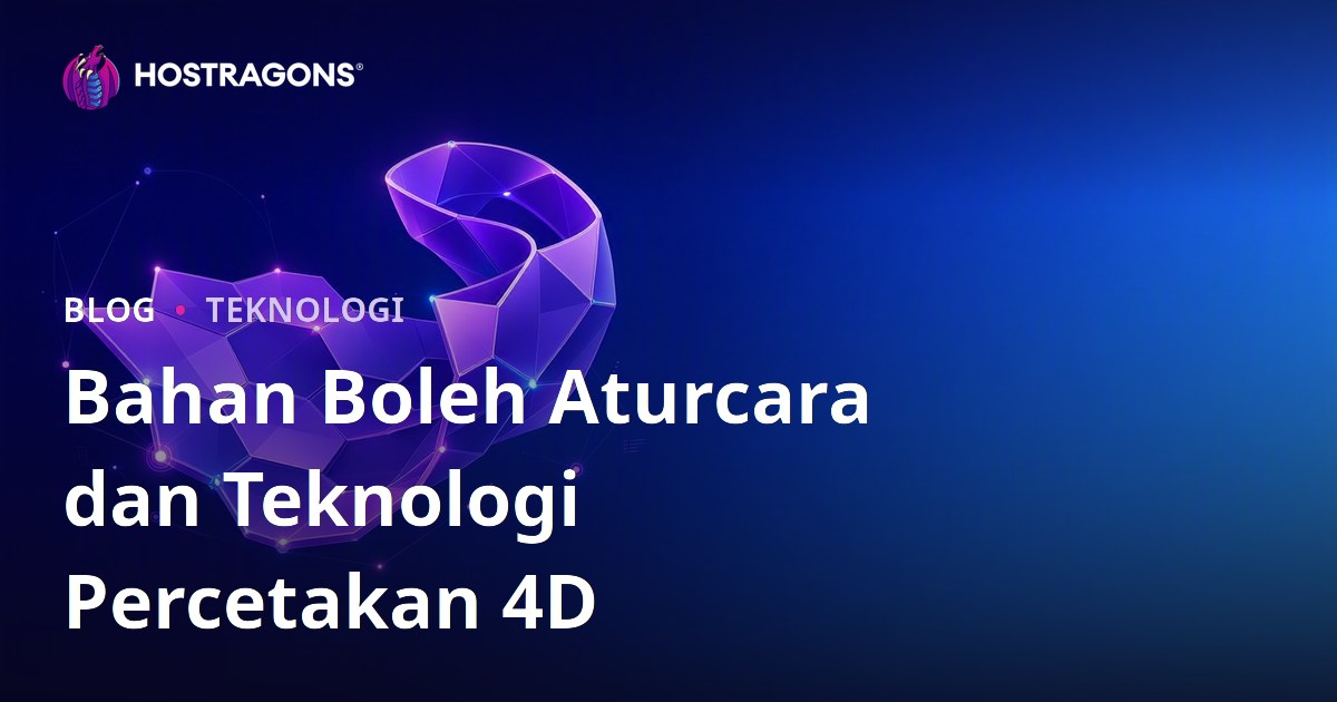 Bahan Boleh Aturcara dan Teknologi Percetakan 4D