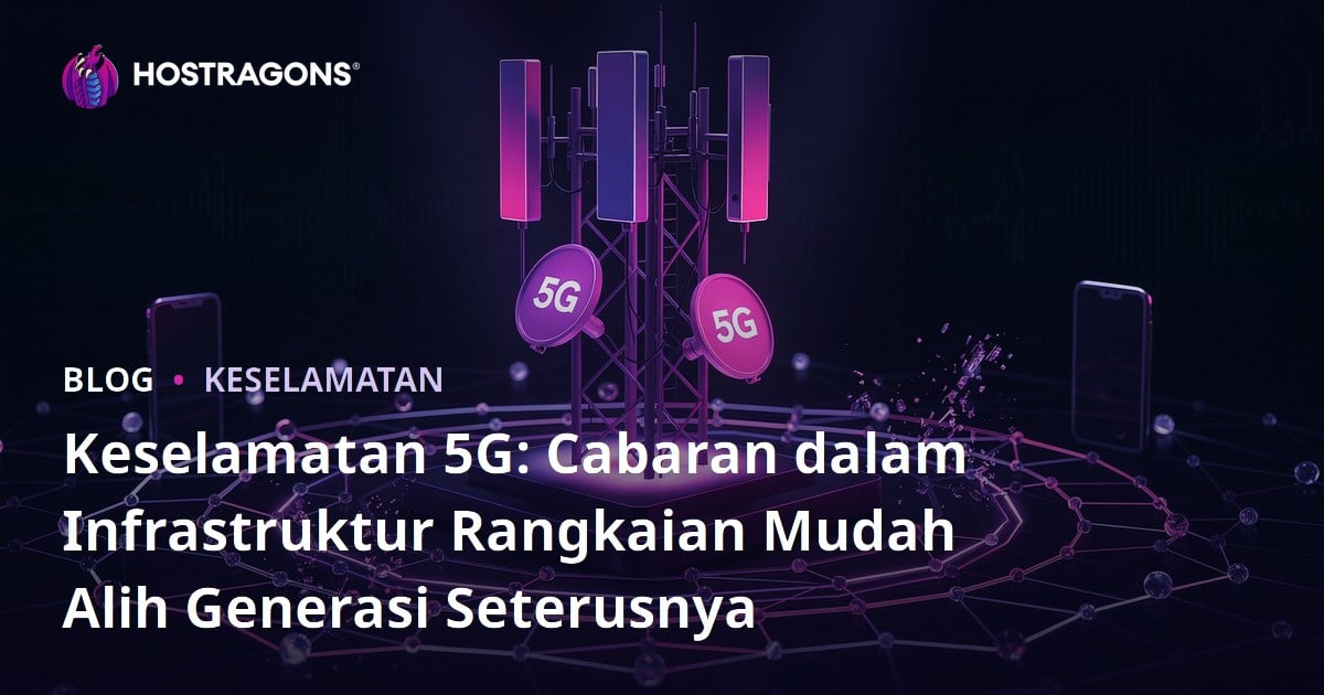 Keselamatan 5G: Cabaran dalam Infrastruktur Rangkaian Mudah Alih Generasi Seterusnya