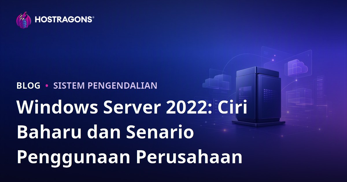 Windows Server 2022: Ciri Baharu dan Senario Penggunaan Perusahaan