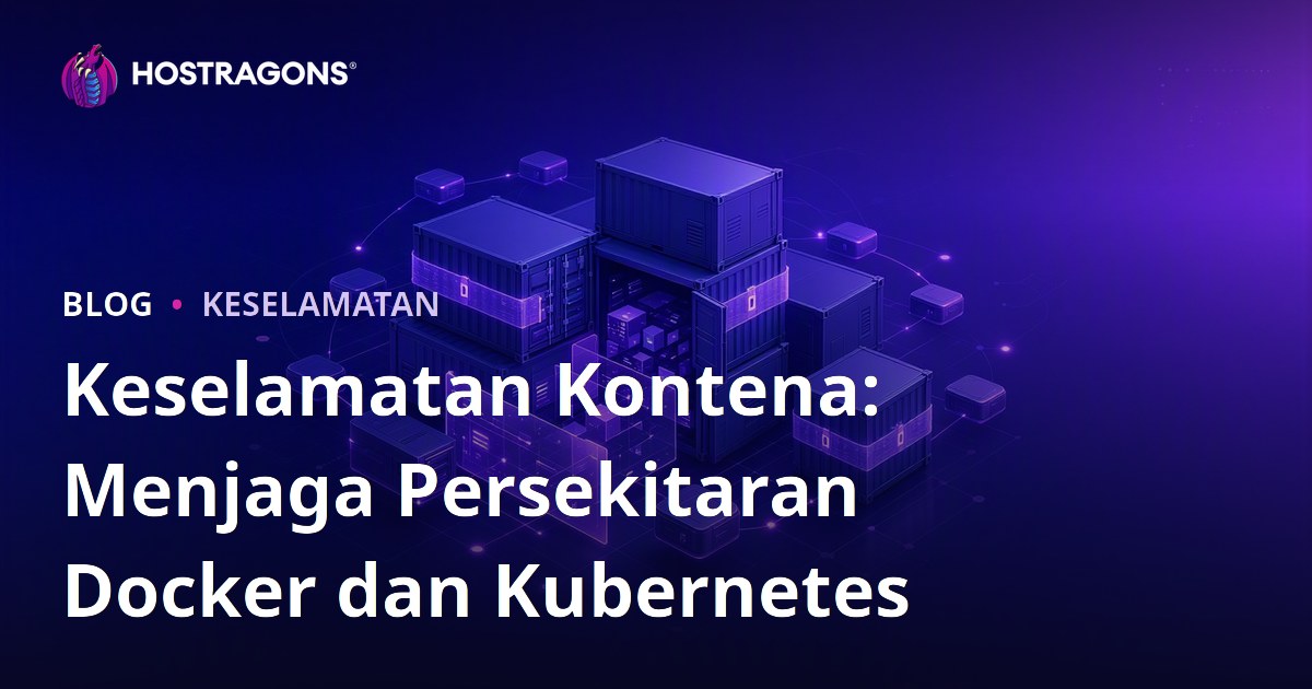 Keselamatan Kontena: Menjaga Persekitaran Docker dan Kubernetes
