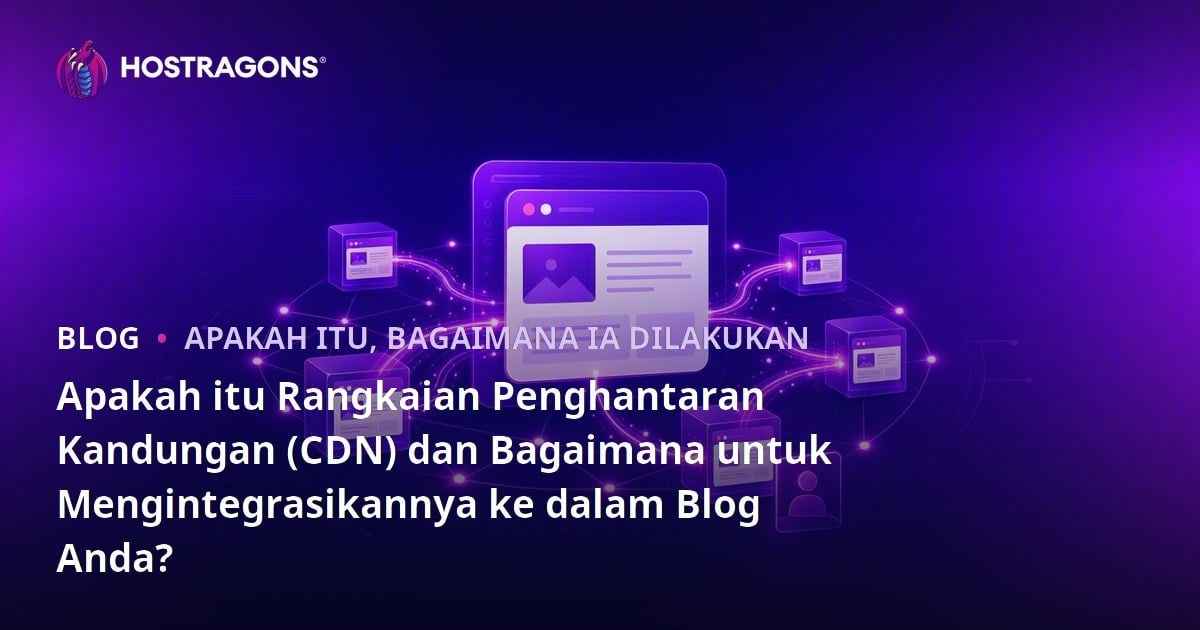 Apakah itu Rangkaian Penghantaran Kandungan (CDN) dan Bagaimana untuk Mengintegrasikannya ke dalam Blog Anda?