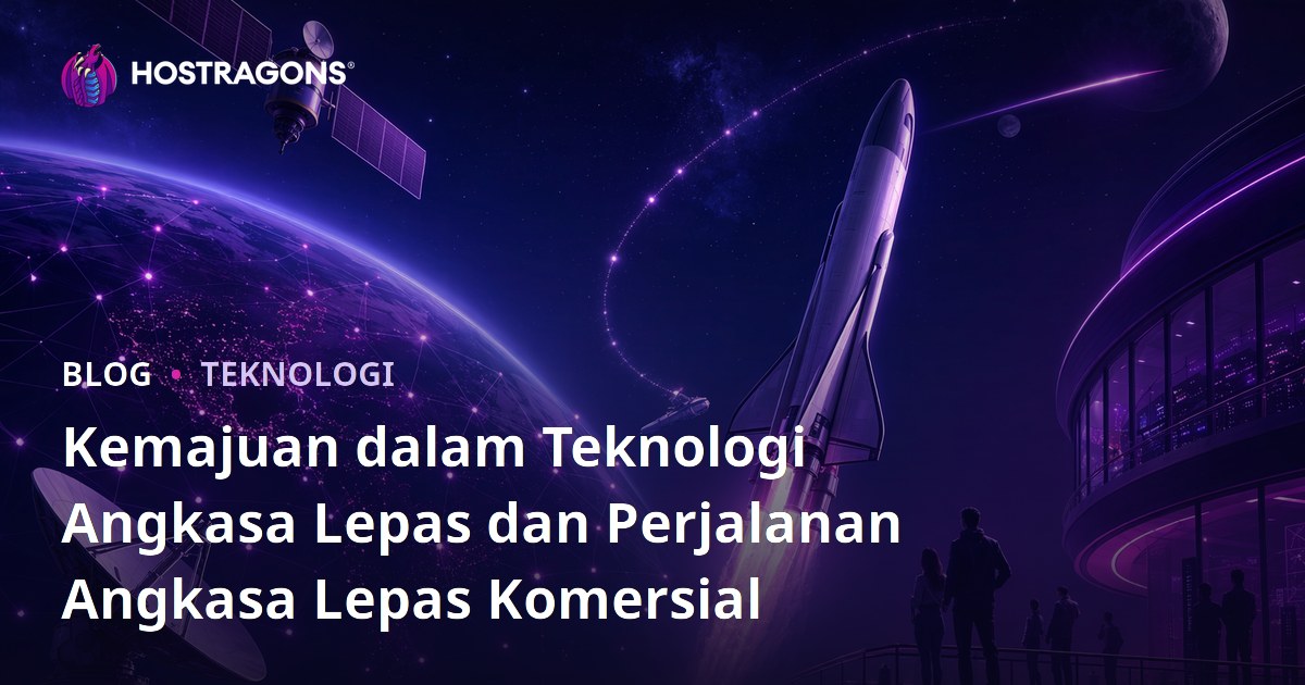 Kemajuan dalam Teknologi Angkasa Lepas dan Perjalanan Angkasa Lepas Komersial