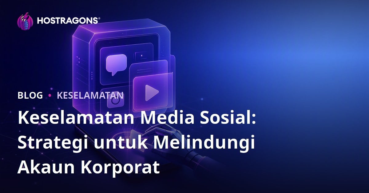 Keselamatan Media Sosial: Strategi untuk Melindungi Akaun Korporat