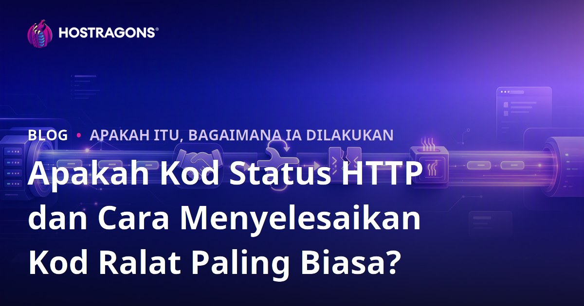 Apakah Kod Status HTTP dan Cara Menyelesaikan Kod Ralat Paling Biasa?