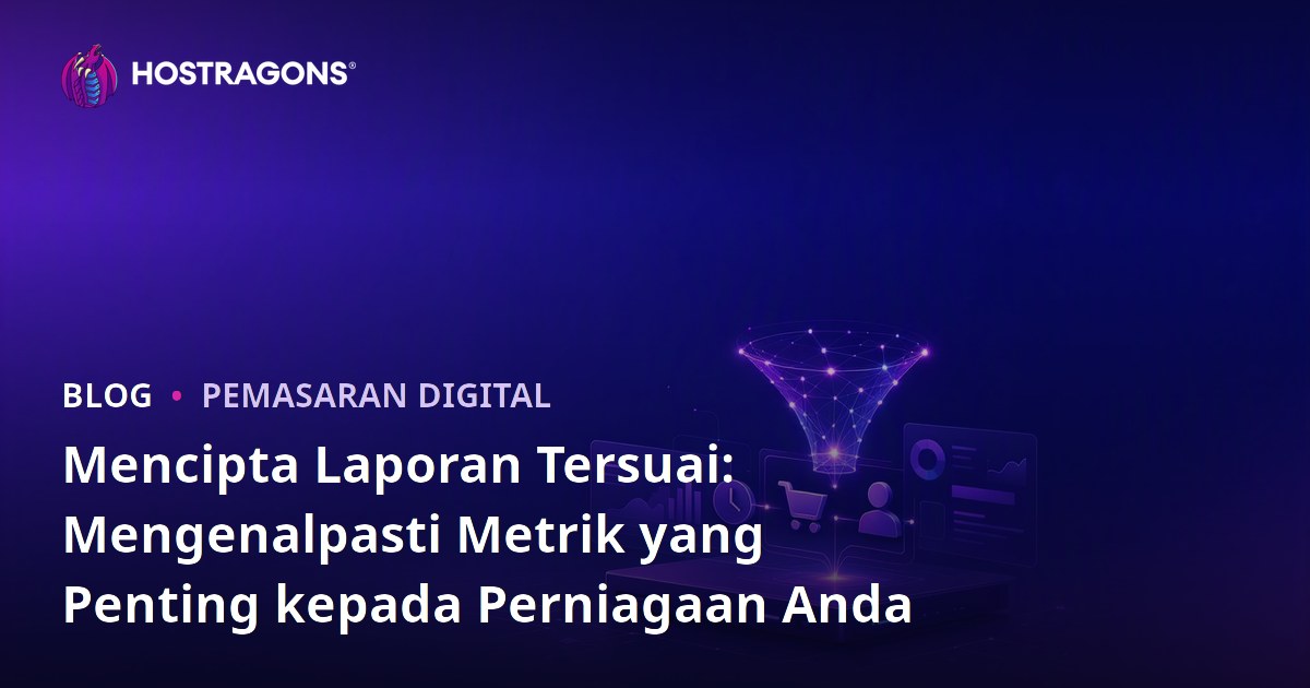 Mencipta Laporan Tersuai: Mengenalpasti Metrik yang Penting kepada Perniagaan Anda