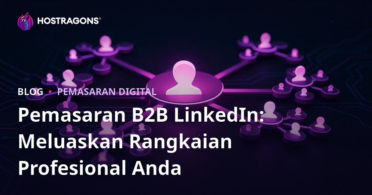 Pemasaran B2B LinkedIn: Meluaskan Rangkaian Profesional Anda