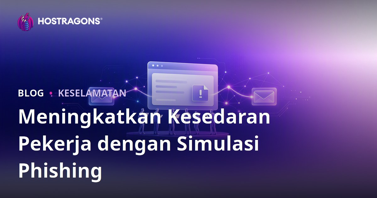Meningkatkan Kesedaran Pekerja dengan Simulasi Phishing