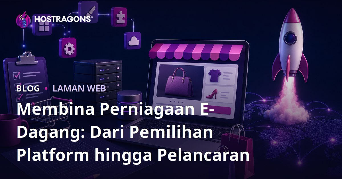 Membina Perniagaan E-Dagang: Dari Pemilihan Platform hingga Pelancaran